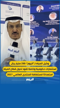 الشيباني لـ"اليوم": 250 مليار ريال استثمارات حكومية وخاصة تقود تحول قطاع المياه
